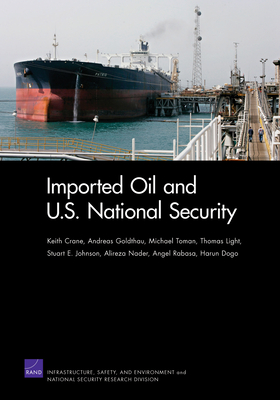 Imported Oil and U.S. Security - Crane, Keith, Professor, and Goldthau, Andreas, Professor, and Toman, Michael