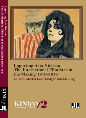 Importing Asta Nielsen, Kintop 2: The International Film Star in the Making, 1910-1914 - Loiperdinger, Martin (Editor), and Jung, Uli (Editor)