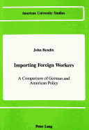 Importing Foreign Workers: A Comparison of German and American Policy - John Bendix