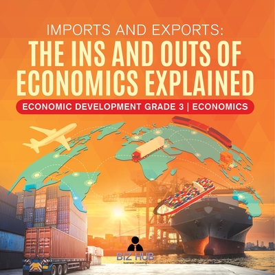 Imports and Exports: The Ins and Outs of Economics Explained Economic Development Grade 3 Economics - Biz Hub