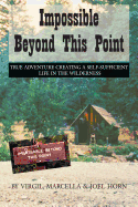 Impossible Beyond This Point: True Adventure Creating a Self-Sufficient Life in the Wilderness