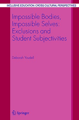 Impossible Bodies, Impossible Selves: Exclusions and Student Subjectivities - Youdell, Deborah