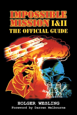 Impossible Mission I and II: The Official Guide - Weling, Holger, and Melbourne, Darren (Foreword by)