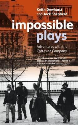 Impossible Plays: Adventures with the Cottesloe Company - Shepherd, Jack, and Dewhurst, Keith