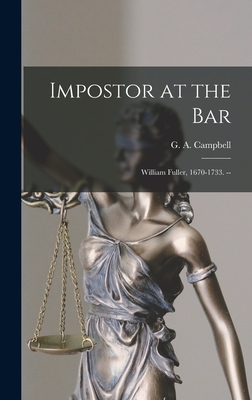 Impostor at the Bar: William Fuller, 1670-1733. -- - Campbell, G a (George Archibald) 1 (Creator)