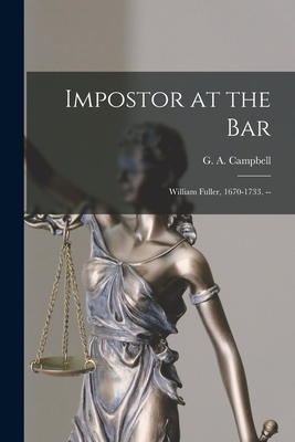 Impostor at the Bar: William Fuller, 1670-1733. -- - Campbell, G a (George Archibald) 1 (Creator)