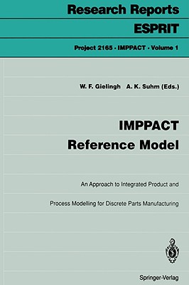 Imppact Reference Model: An Approach to Integrated Product and Process Modelling for Discrete Parts Manufacturing - Gielingh, Wim F (Contributions by), and Bhms, M (Contributions by), and Suhm, Alexander K (Contributions by)