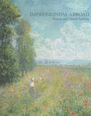 Impressionism Abroad: Boston and French Painting - Hirshler, Erica