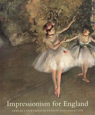 Impressionism for England: Samuel Courtauld as Patron and Collector - House, John, and Murdoch, John (Contributions by), and Stephenson, Andrew (Contributions by)