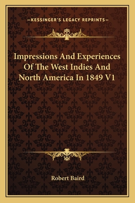 Impressions and Experiences of the West Indies and North America in 1849 V1 - Baird, Robert