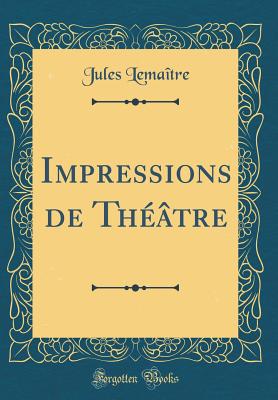 Impressions de Thtre (Classic Reprint) - Lemaitre, Jules