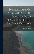 Impressions Of Australia Felix, During Four Years' Residence In That Colony