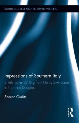 Impressions of Southern Italy: British Travel Writing from Henry Swinburne to Norman Douglas - Ouditt, Sharon