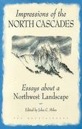 Impressions of the North Cascades: Essays about a Northwest Landscape - Miles, John C (Editor)