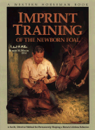 Imprint Training: A Swift, Effective Method for Permanently Shaping a Horse's Behavior - Miller, Robert M, D.V.M., and Close, Pat (Editor)