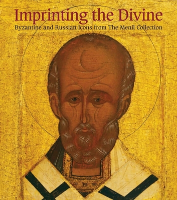 Imprinting the Divine: Byzantine and Russian Icons from the Menil Collection - Carr, Annemarie Weyl, and Davezac, Bertrand (Contributions by), and Elliott, Clare (Contributions by)