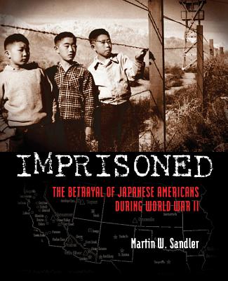 Imprisoned: The Betrayal of Japanese Americans During World War II - Sandler, Martin W