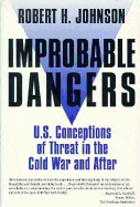 Improbable Dangers: U.S. Conceptions of Threat in the Cold War and After