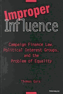 Improper Influence: Campaign Finance Law, Political Interest Groups, and the Problem of Equality