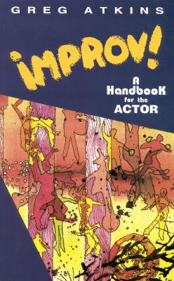 Improv!: A Handbook for the Actor - Atkins, Greg
