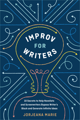 Improv for Writers: 10 Secrets to Help Novelists and Screenwriters Bypass Writer's Block and Generate Infinite Ideas - Marie, Jorjeana