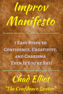 Improv Manifesto: 7 Easy Steps to Confidence, Creativity, and Charisma - Even If You're Shy! (Think On Your Feet Under Pressure: Tools from Improvisational Theater and Improv Comedy.)