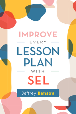Improve Every Lesson Plan with Sel - Benson, Jeffrey