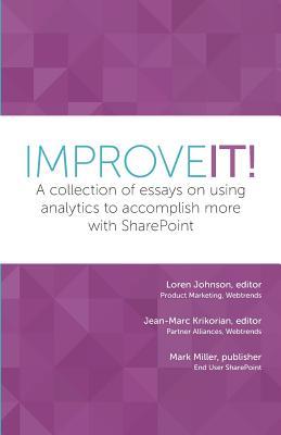Improve It!: A collection of essays on using analytics to accomplish more with SharePoint - Van Buren, Sadie, and Hanley, Susan, and Buckley, Christian