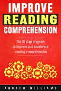 Improve Reading Comprehension: The 10 Step Program to Improve and Accelerate Reading Comprehension