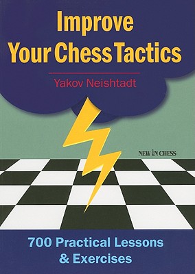 Improve Your Chess Tactics: 700 Practical Lessons & Exercises - Neishstadt, Yakov