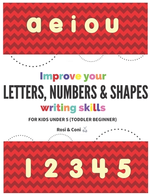 Improve your Letters, Numbers & Shapes Writing Skills For kids under 5 (Toddler Beginner) - Coni, Rosi &