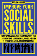 Improve Your Social Skills: Effective Communication Tools to Improve Your Conversations, Relationships, and Self-Esteem by Overcoming Social Anxiety and Shyness