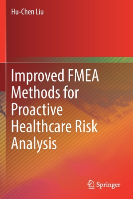 Improved Fmea Methods for Proactive Healthcare Risk Analysis - Liu, Hu-Chen