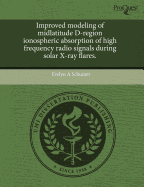 Improved Modeling of Midlatitude D-Region Ionospheric Absorption of High Frequency Radio Signals During Solar X-Ray Flares
