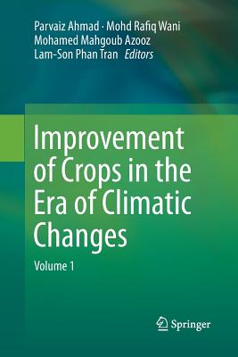 Improvement of Crops in the Era of Climatic Changes: Volume 1 - Ahmad, Parvaiz (Editor), and Wani, Mohd Rafiq (Editor), and Azooz, Mohamed Mahgoub (Editor)