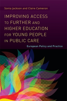 Improving Access to Further and Higher Education for Young People in Public Care: European Policy and Practice - Jackson, Sonia, and Racz, Andrea (Contributions by), and Cameron, Claire