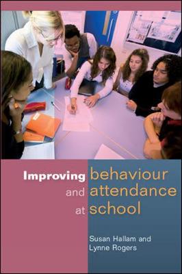 Improving Behaviour and Attendence at School - Hallam, Susan, Professor, and Rogers, Lynne, and Hallam Susan