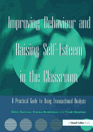 Improving Behaviour and Raising Self-Esteem in the Classroom: A Practical Guide to Using Transactional Analysis