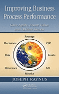 Improving Business Process Performance: Gain Agility, Create Value, and Achieve Success
