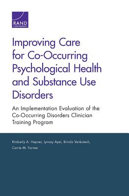 Improving Care for Co-Occurring Psychological Health and Substance Use Disorders: An Implementation Evaluation of the Co-Occurring Disorders Clinician Training Program - Hepner, Kimberly A, and Ayer, Lynsay, and Venkatesh, Brinda