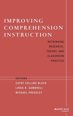 Improving Comprehension Instruction: Rethinking Research, Theory, and Classroom Practice - Block, Cathy Collins (Editor), and Gambrell, Linda B (Editor), and Pressley, Michael (Editor)