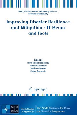 Improving Disaster Resilience and Mitigation - It Means and Tools - Teodorescu, Horia-Nicolai (Editor), and Kirschenbaum, Alan (Editor), and Cojocaru, Svetlana (Editor)