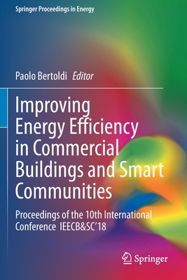 Improving Energy Efficiency in Commercial Buildings and Smart Communities: Proceedings of the 10th International Conference Ieecb&sc'18 - Bertoldi, Paolo (Editor)