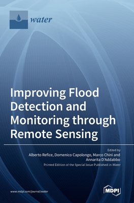 Improving Flood Detection and Monitoring through Remote Sensing - Refice, Alberto (Editor), and Capolongo, Domenico (Editor), and Chini, Marco (Editor)