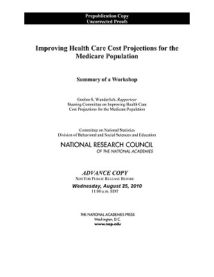 Improving Health Care Cost Projections for the Medicare Population: Summary of a Workshop - National Research Council, and Division of Behavioral and Social Sciences and Education, and Committee on National Statistics