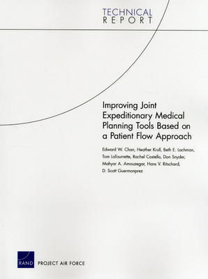 Improving Joint Expeditionary Medical Planning Tools Based on a Patient Flow Approach - Chan, Edward W, and Krull, Heather, and Lachman, Beth E