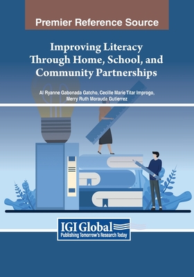 Improving Literacy Through Home, School, and Community Partnerships - Gatcho, Al Ryanne Gabonada (Editor), and Improgo, Cecille Marie Titar (Editor), and Gutierrez, Merry Ruth Morauda (Editor)