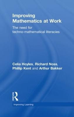 Improving Mathematics at Work: The Need for Techno-Mathematical Literacies - Hoyles, Celia, and Noss, Richard, and Kent, Phillip