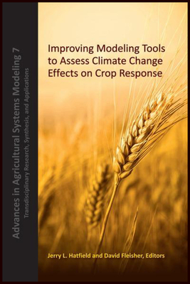 Improving Modeling Tools to Assess Climate Change Effects on Crop Response - Hatfield, Jerry L., and Fleisher, David