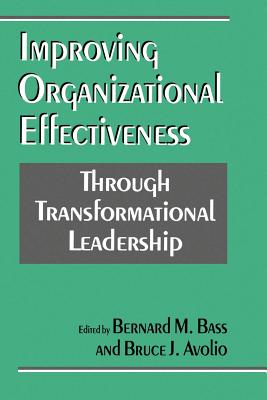 Improving Organizational Effectiveness Through Transformational Leadership - Avolio, Bruce J (Editor), and Bass, Bernard M (Editor)